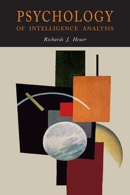 Psychology of Intelligence Analysis by Heuer, Richards J.