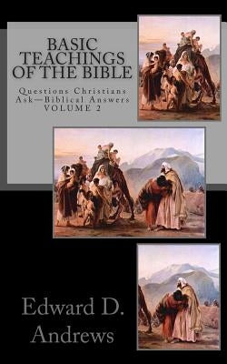 Basic Teachings of the Bible: Questions Christians Ask - Biblical Answers by Andrews, Edward D.