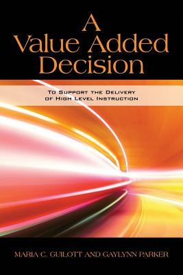 A Value Added Decision: To Support the Delivery of High Level Instruction by Guilott, Maria C.