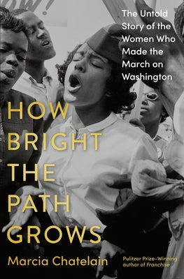 How Bright the Path Grows: The Untold Story of the Women Who Made the March on Washington by Chatelain, Marcia