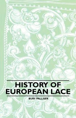 History of European Lace by Palliser, Bury