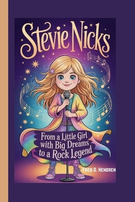 Stevie Nicks: From a Little Girl with Big Dreams to a Rock Legend by D. Hendren, Fred