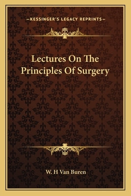 Lectures On The Principles Of Surgery by Van Buren, W. H.