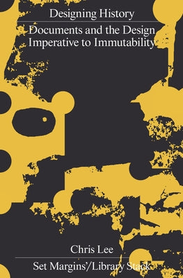 Designing History: Documents and the Design Imperative to Immutability by Lee, Chris