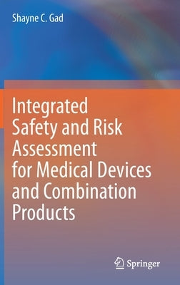 Integrated Safety and Risk Assessment for Medical Devices and Combination Products by Gad, Shayne C.