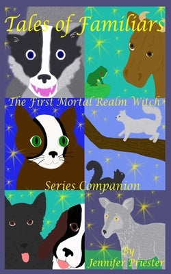 Tales of Familiars: The First Mortal Realm Witch Series Companion by Priester, Jennifer