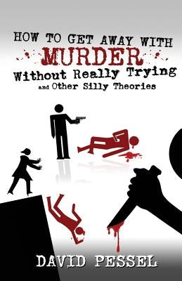 How to Get Away with Murder without Really Trying by Pessel, David