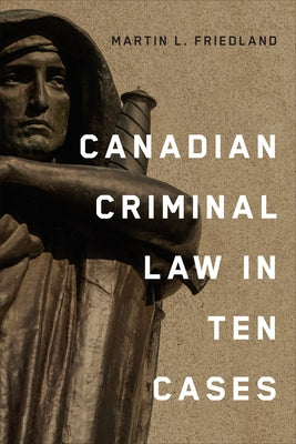 Canadian Criminal Law in Ten Cases by Friedland, Martin L.