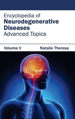 Encyclopedia of Neurodegenerative Diseases: Volume V (Advanced Topics) by Theresa, Natalie