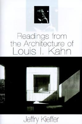 Readings from the Architecture of Louis I. Kahn by Kieffer, Jeffry