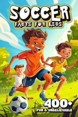 400+ Fun & Unbelievable Soccer Facts for Kids: Dive into Unforgettable Stories, Mind-Blowing Facts & Entertaining Tales! (The Must-Have Gift for Socce by Medley, Tish