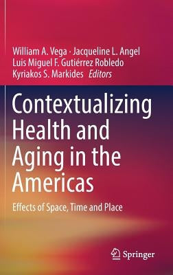 Contextualizing Health and Aging in the Americas: Effects of Space, Time and Place by Vega, William A.