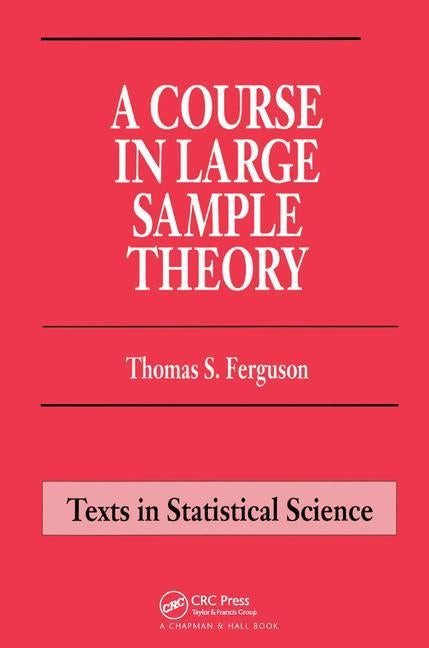 A Course in Large Sample Theory by Ferguson, Thomas S.