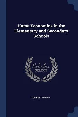 Home Economics in the Elementary and Secondary Schools by Hanna, Agnes K.