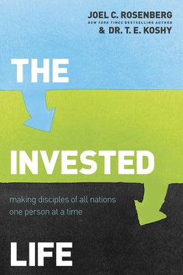 The Invested Life: Making Disciples of All Nations One Person at a Time by Rosenberg, Joel C.