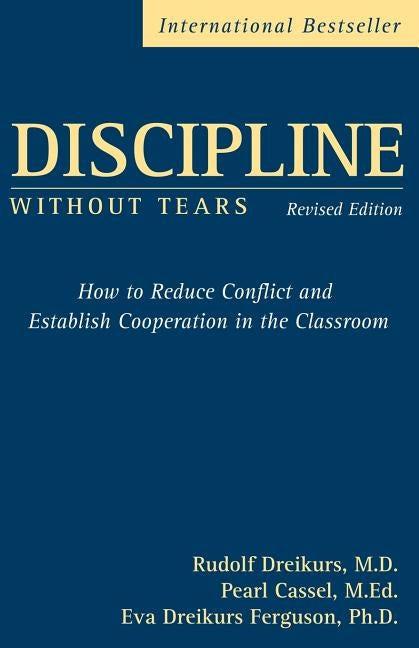 Discipline Without Tears: How to Reduce Conflict and Establish Cooperation in the Classroom by Dreikurs, Rudolf