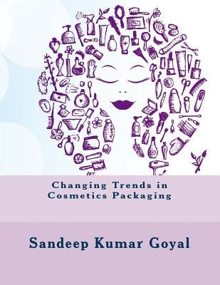 Changing Trends in Cosmetics Packaging by Goyal, Sandeep Kumar