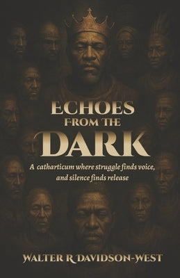 Echoes From The Dark: A catharticum where struggle finds voice and silence finds release by Davidson-West, Walter R.