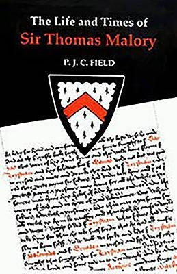 The Life and Times of Sir Thomas Malory by Field, Peter J. C.