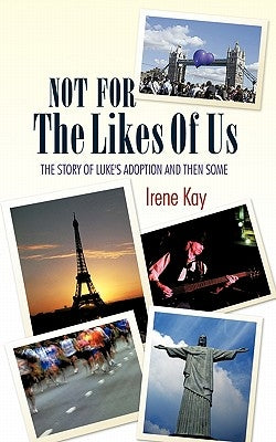 Not for the Likes of Us: The Story of Luke's Adoption and Then Some by Kay, Irene