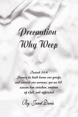 Precaution Why Weep by Davis, Janet