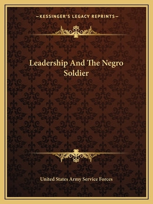 Leadership and the Negro Soldier by United States Army Service Forces