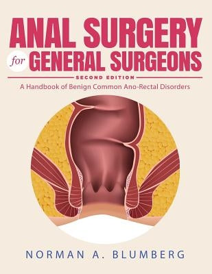 Anal Surgery for General Surgeons: A Handbook of Benign Common Ano-Rectal Disorders by Blumberg, Norman a.