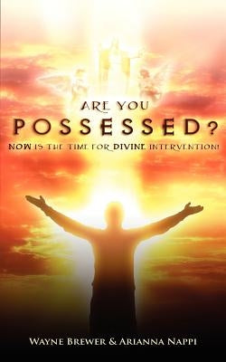 Are You Possessed?: Now is the Time for Divine Intervention by Brewer, Wayne