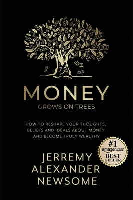 Money Grows on Trees: "How to reshape your thoughts, beliefs and ideals about money and become truly wealthy." by Barbosa, Angie