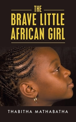 The Brave Little African Girl by Mathabatha, Thabitha