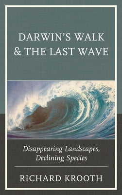 Darwin's Walk and the Last Wave: Disappearing Landscapes, Declining Species by Krooth, Richard