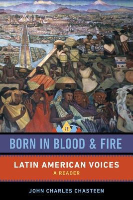 Born in Blood and Fire: Latin American Voices by Chasteen, John Charles