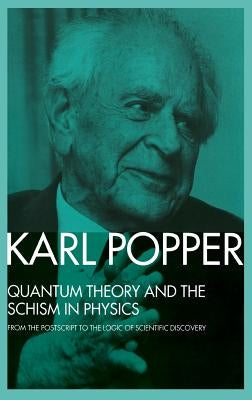 Quantum Theory and the Schism in Physics: From the Postscript to The Logic of Scientific Discovery by Popper, Karl