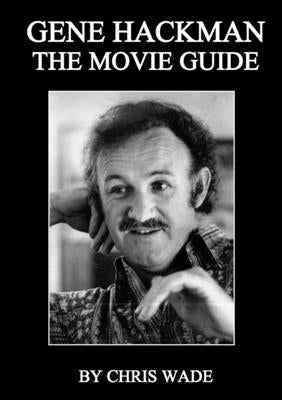 Gene Hackman: The Movie Guide by Wade, Chris