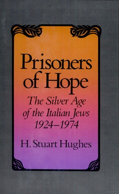 Prisoners of Hope: The Silver Age of the Italian Jews, 1924-1974 by Hughes, H. Stuart