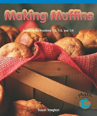 Making Muffins: Learning the Fractions 1/2, 1/3, and 1/4 by Vaughan, Susan