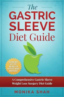 Gastric Sleeve Diet: A Comprehensive Gastric Sleeve Weight Loss Surgery Diet Guide (Gastric Sleeve Surgery, Gastric Sleeve Diet, Bariatric by Shah, Monika