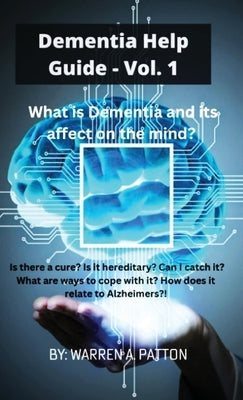 Dementia Help Guide: Vol. 1: What is Dementia and its affect on the mind? by Patton, Warren A.