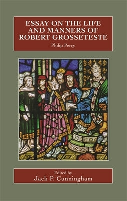 Essay on the Life and Manners of Robert Grosseteste by Cunningham, Jack P.