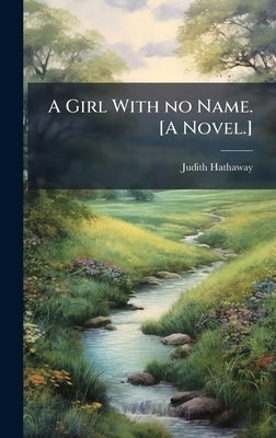 A Girl With no Name. [A Novel.] by Hathaway, Judith