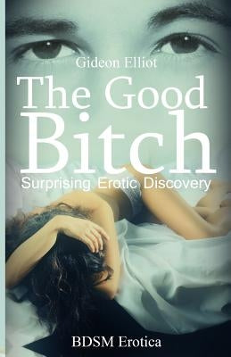 The Good Bitch: Surprising Erotic Discovery by Elliot, Gideon