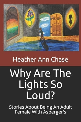Why Are The Lights So Loud?: Stories About Being An Adult Female With Asperger's by Chase, Heather