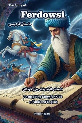 The Story of Ferdowsi: An Inspiring Story for Kids in Farsi and English by Nazari, Reza