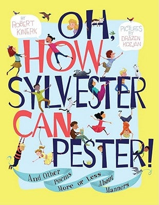 Oh, How Sylvester Can Pester!: And Other Poems More or Less about Manners by Kinerk, Robert