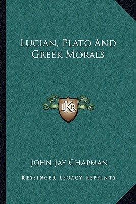 Lucian, Plato And Greek Morals by Chapman, John Jay