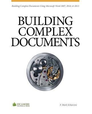 Building Complex Documents: Using Microsoft Word 2007, 2010, and 2013 by Schiavone, F. Mark