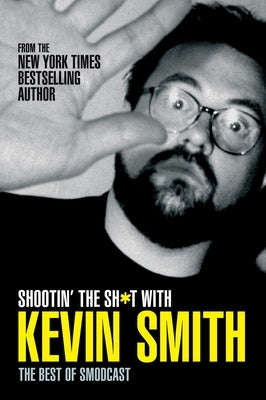 Shootin' the Sh*t with Kevin Smith: The Best of Smodcast: The Best of the Smodcast by Smith, Kevin