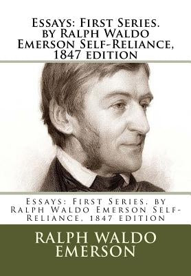 Essays: First Series. by Ralph Waldo Emerson Self-Reliance, 1847 edition by Emerson, Ralph Waldo