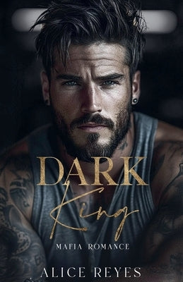 Dark King: Mafia Romance by Reyes, Alice