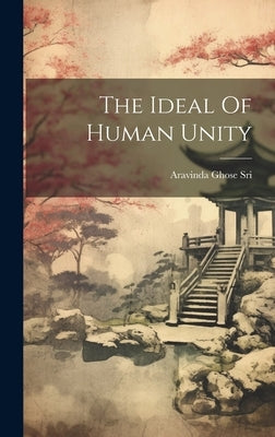 The Ideal Of Human Unity by Sri, Aravinda Ghose
